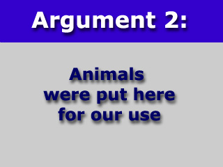 Argument Two: Animals were put here for our use.