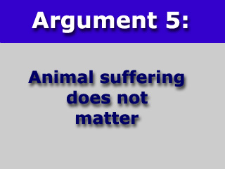 Part VI -- Argument Five: Animal suffering does not matter.